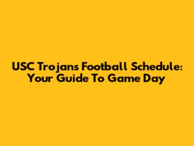 USC Trojans Football Schedule: Your Guide To Game Day