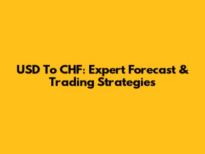 USD To CHF: Expert Forecast & Trading Strategies