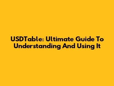 USDTable: Ultimate Guide To Understanding And Using It