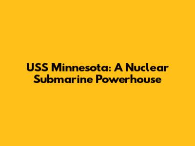 USS Minnesota: A Nuclear Submarine Powerhouse
