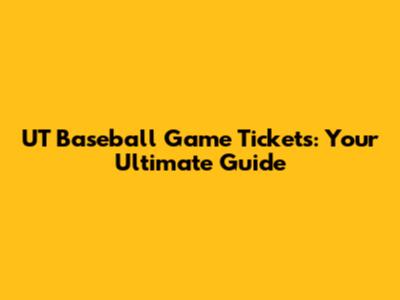 UT Baseball Game Tickets: Your Ultimate Guide