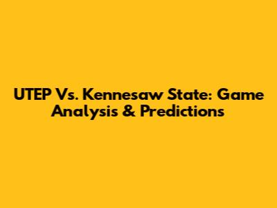 UTEP Vs. Kennesaw State: Game Analysis & Predictions