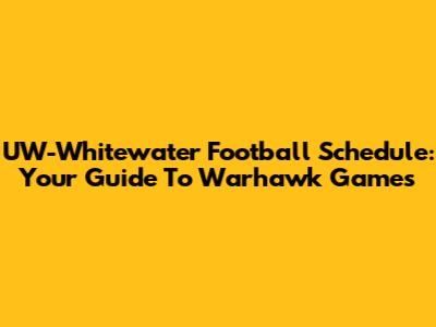UW-Whitewater Football Schedule: Your Guide To Warhawk Games