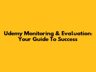 Udemy Monitoring & Evaluation: Your Guide To Success