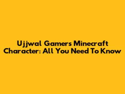 Ujjwal Gamer's Minecraft Character: All You Need To Know