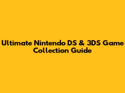 Ultimate Nintendo DS & 3DS Game Collection Guide