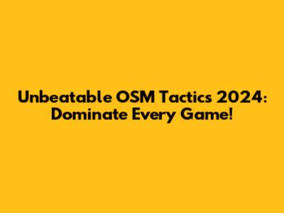 Unbeatable OSM Tactics 2024: Dominate Every Game!