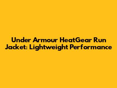 Under Armour HeatGear Run Jacket: Lightweight Performance
