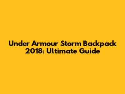 Under Armour Storm Backpack 2018: Ultimate Guide