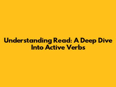 Understanding 'Read': A Deep Dive Into Active Verbs