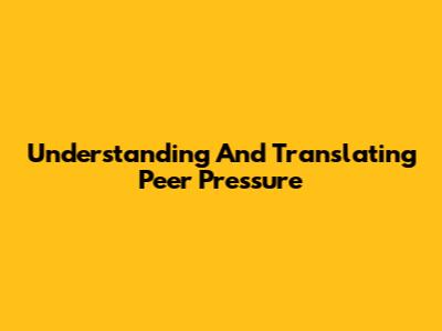 Understanding And Translating Peer Pressure
