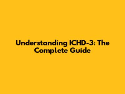 Understanding ICHD-3: The Complete Guide