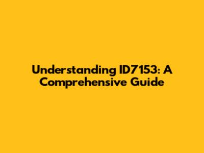 Understanding ID7153: A Comprehensive Guide