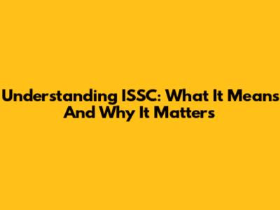 Understanding ISSC: What It Means And Why It Matters