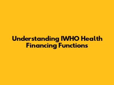 Understanding IWHO Health Financing Functions