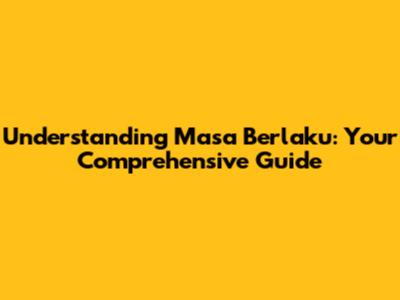 Understanding Masa Berlaku: Your Comprehensive Guide