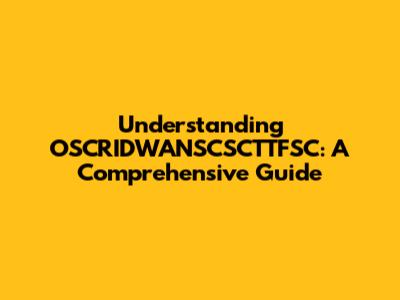 Understanding OSCRIDWANSCSCTTFSC: A Comprehensive Guide