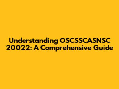 Understanding OSCSSCASNSC 20022: A Comprehensive Guide