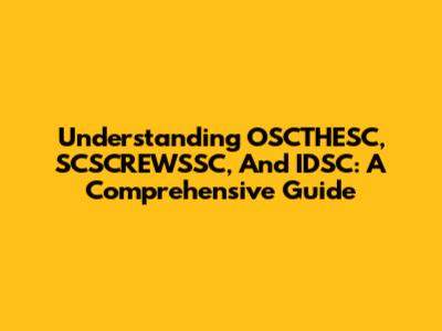 Understanding OSCTHESC, SCSCREWSSC, And IDSC: A Comprehensive Guide