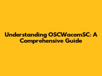 Understanding OSCWacomSC: A Comprehensive Guide