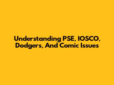 Understanding PSE, IOSCO, Dodgers, And Comic Issues