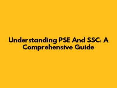 Understanding PSE And SSC: A Comprehensive Guide