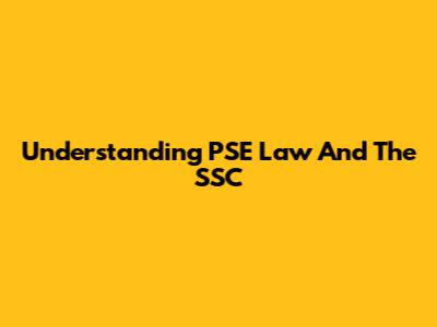 Understanding PSE Law And The SSC