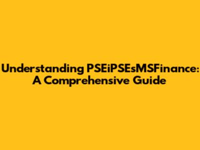 Understanding PSEiPSEsMSFinance: A Comprehensive Guide
