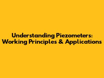 Understanding Piezometers: Working Principles & Applications