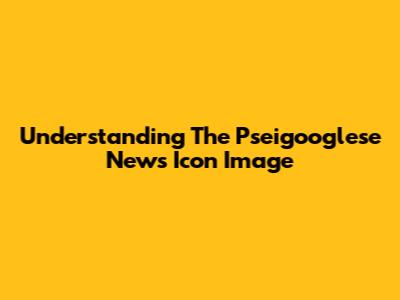 Understanding The 'Pseigooglese' News Icon Image