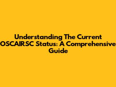 Understanding The Current OSCAIRSC Status: A Comprehensive Guide