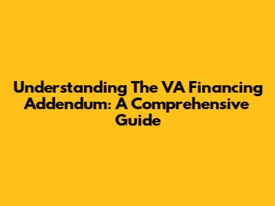 Understanding The VA Financing Addendum: A Comprehensive Guide