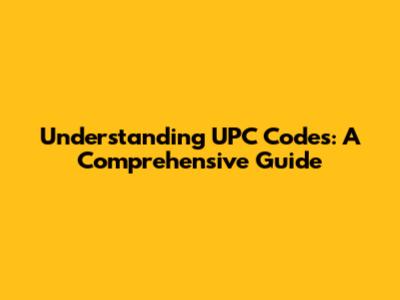 Understanding UPC Codes: A Comprehensive Guide