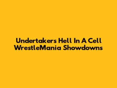 Undertaker's Hell In A Cell WrestleMania Showdowns