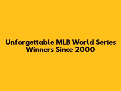 Unforgettable MLB World Series Winners Since 2000