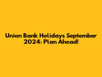 Union Bank Holidays September 2024: Plan Ahead!