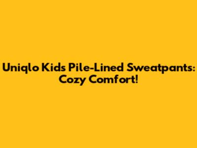 Uniqlo Kids' Pile-Lined Sweatpants: Cozy Comfort!