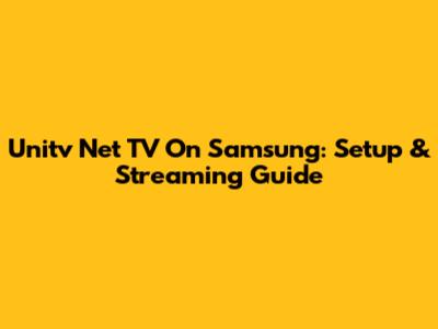 Unitv Net TV On Samsung: Setup & Streaming Guide