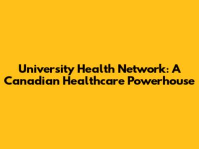 University Health Network: A Canadian Healthcare Powerhouse