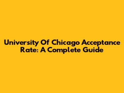 University Of Chicago Acceptance Rate: A Complete Guide