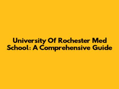 University Of Rochester Med School: A Comprehensive Guide