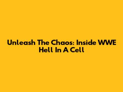 Unleash The Chaos: Inside WWE Hell In A Cell