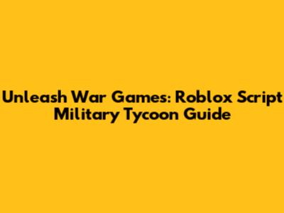 Unleash War Games: Roblox Script Military Tycoon Guide