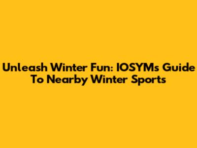 Unleash Winter Fun: IOSYM's Guide To Nearby Winter Sports