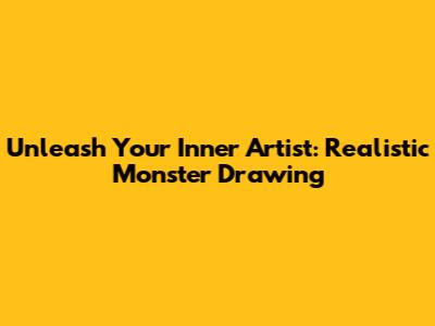 Unleash Your Inner Artist: Realistic Monster Drawing