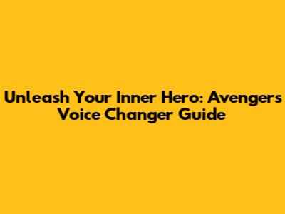 Unleash Your Inner Hero: Avengers Voice Changer Guide