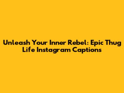 Unleash Your Inner Rebel: Epic Thug Life Instagram Captions