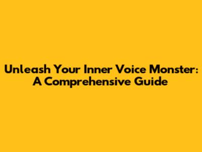 Unleash Your Inner Voice Monster: A Comprehensive Guide