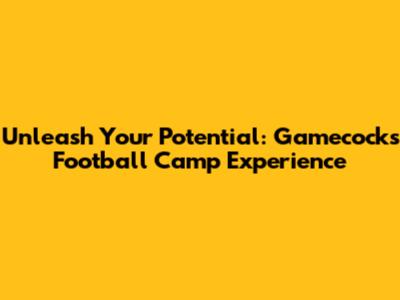 Unleash Your Potential: Gamecocks Football Camp Experience