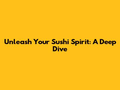 Unleash Your Sushi Spirit: A Deep Dive